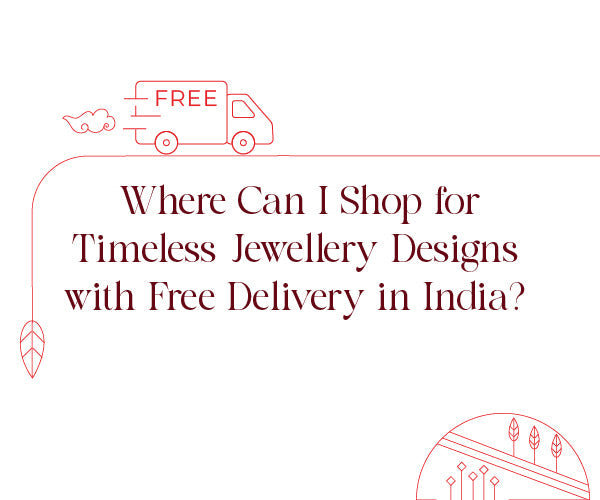 Where Can I Shop for Timeless Jewellery Designs with Free Delivery in India?